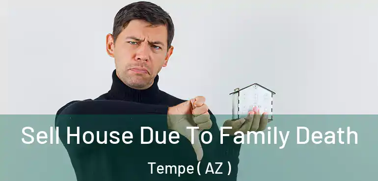  Sell House Due To Family Death Tempe ( AZ )