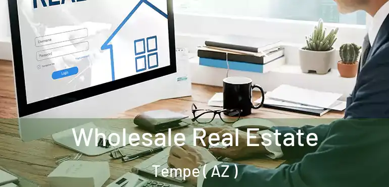  Wholesale Real Estate Tempe ( AZ )